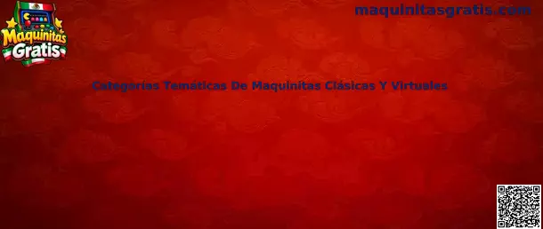 Categorías temáticas de maquinitas clásicas y virtuales
