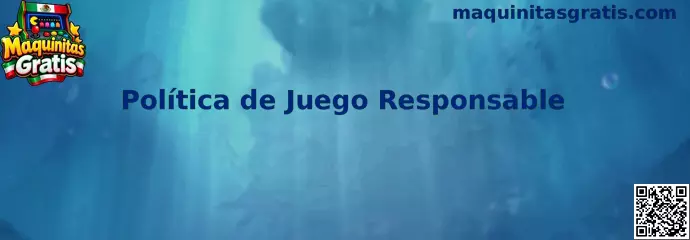 Política de Juego Responsable de Maquinitas Gratis